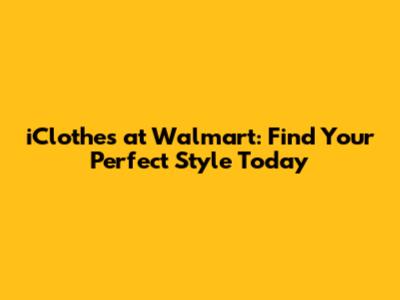 iClothes at Walmart: Find Your Perfect Style Today