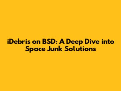 iDebris on BSD: A Deep Dive into Space Junk Solutions