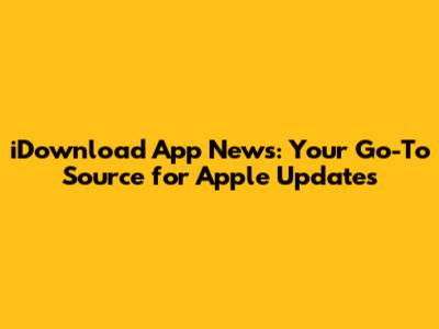 iDownload App News: Your Go-To Source for Apple Updates