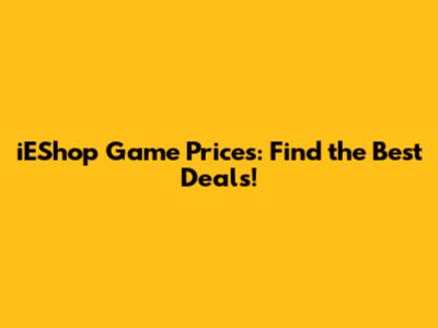 iEShop Game Prices: Find the Best Deals!