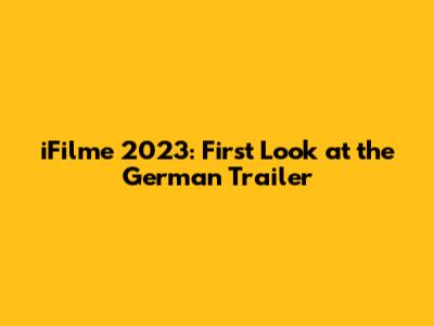 iFilme 2023: First Look at the German Trailer