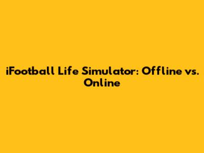 iFootball Life Simulator: Offline vs. Online