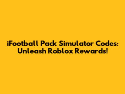 iFootball Pack Simulator Codes: Unleash Roblox Rewards!