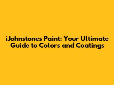 iJohnstone's Paint: Your Ultimate Guide to Colors and Coatings