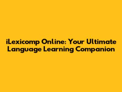 iLexicomp Online: Your Ultimate Language Learning Companion