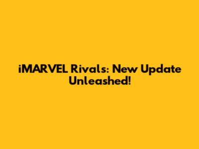 iMARVEL Rivals: New Update Unleashed!