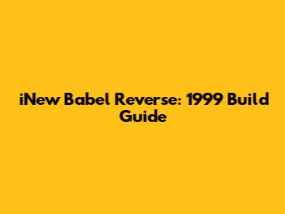 iNew Babel Reverse: 1999 Build Guide
