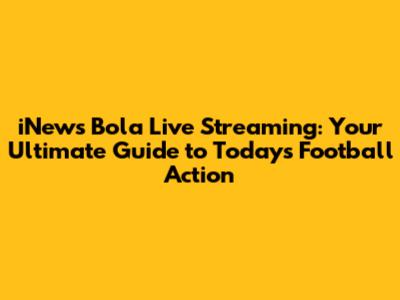 iNews Bola Live Streaming: Your Ultimate Guide to Today's Football Action