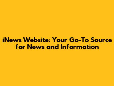 iNews Website: Your Go-To Source for News and Information