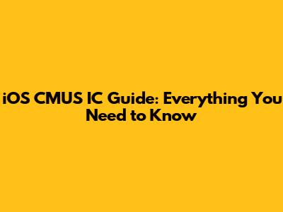 iOS CMUS IC Guide: Everything You Need to Know