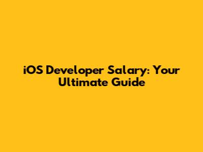 iOS Developer Salary: Your Ultimate Guide