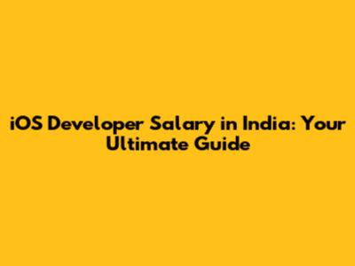 iOS Developer Salary in India: Your Ultimate Guide