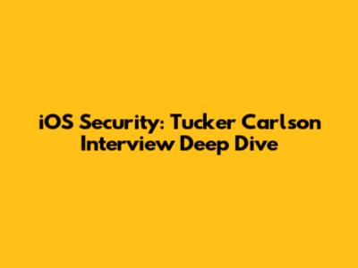 iOS Security: Tucker Carlson Interview Deep Dive