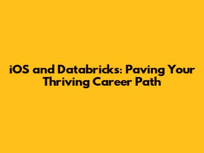 iOS and Databricks: Paving Your Thriving Career Path