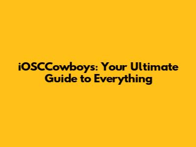 iOSCCowboys: Your Ultimate Guide to Everything