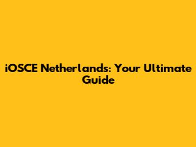 iOSCE Netherlands: Your Ultimate Guide