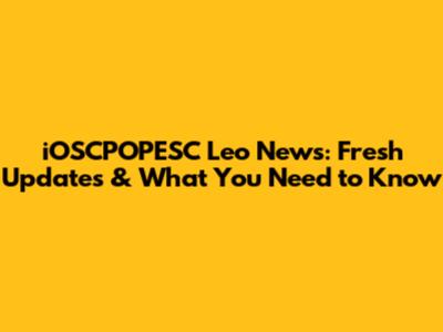iOSCPOPESC Leo News: Fresh Updates & What You Need to Know