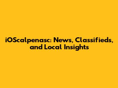 iOScalpenasc: News, Classifieds, and Local Insights