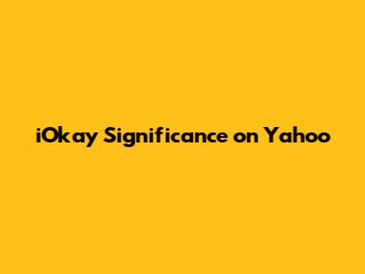 iOkay Significance on Yahoo
