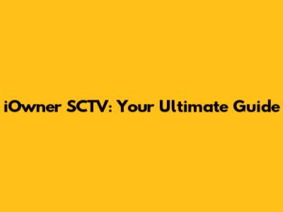 iOwner SCTV: Your Ultimate Guide
