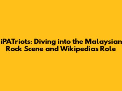 iPATriots: Diving into the Malaysian Rock Scene and Wikipedia's Role