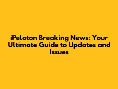 iPeloton Breaking News: Your Ultimate Guide to Updates and Issues