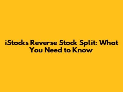iStock's Reverse Stock Split: What You Need to Know