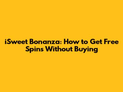 iSweet Bonanza: How to Get Free Spins Without Buying