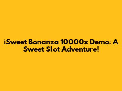 iSweet Bonanza 10000x Demo: A Sweet Slot Adventure!