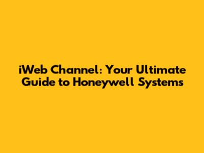 iWeb Channel: Your Ultimate Guide to Honeywell Systems