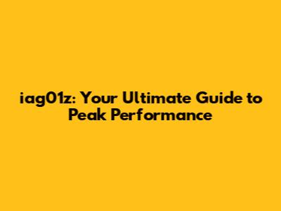 iag01z: Your Ultimate Guide to Peak Performance