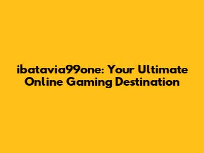 ibatavia99one: Your Ultimate Online Gaming Destination