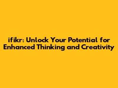 ifikr: Unlock Your Potential for Enhanced Thinking and Creativity