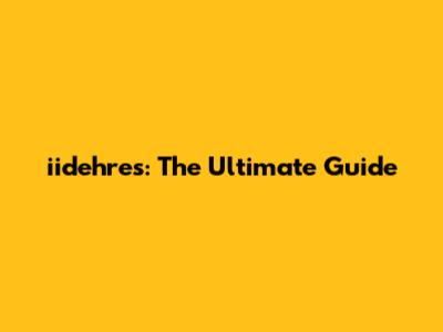 iidehres: The Ultimate Guide