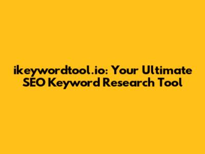 ikeywordtool.io: Your Ultimate SEO Keyword Research Tool