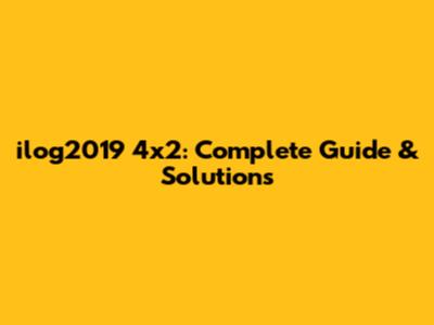 ilog2019 4x2: Complete Guide & Solutions