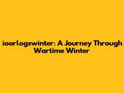 ioorlogswinter: A Journey Through Wartime Winter