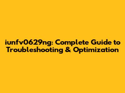 iunfv0629ng: Complete Guide to Troubleshooting & Optimization