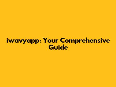 iwavyapp: Your Comprehensive Guide