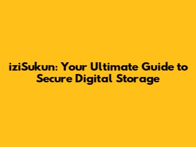 iziSukun: Your Ultimate Guide to Secure Digital Storage