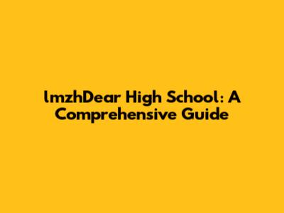 lmzhDear High School: A Comprehensive Guide