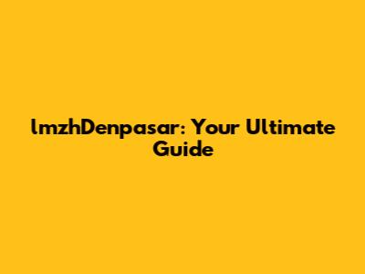 lmzhDenpasar: Your Ultimate Guide