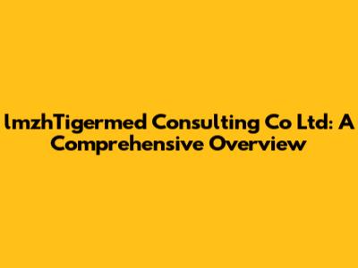 lmzhTigermed Consulting Co Ltd: A Comprehensive Overview