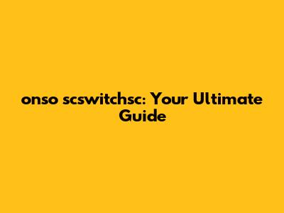 onso scswitchsc: Your Ultimate Guide