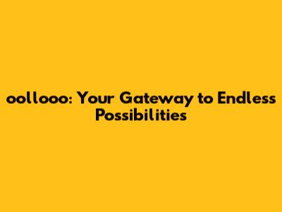 oollooo: Your Gateway to Endless Possibilities