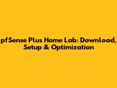 pfSense Plus Home Lab: Download, Setup & Optimization