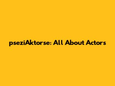 pseziAktorse: All About Actors