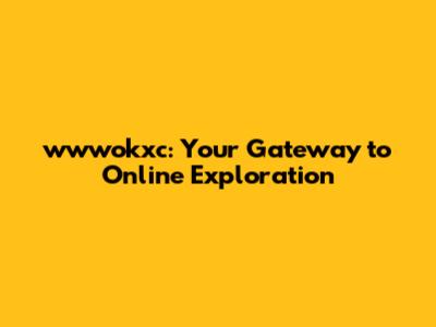 wwwokxc: Your Gateway to Online Exploration