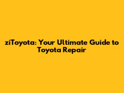 ziToyota: Your Ultimate Guide to Toyota Repair